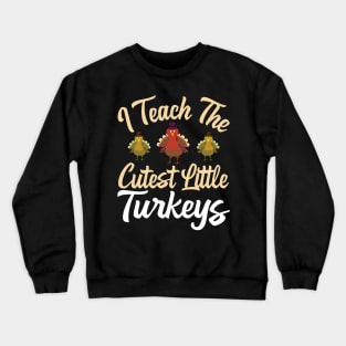 I Teach The Cutest Little Turkeys Crewneck Sweatshirt